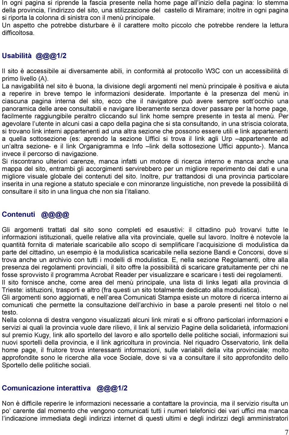 Usabilità @@@1/2 Il sito è accessibile ai diversamente abili, in conformità al protocollo W3C con un accessibilità di primo livello (A).