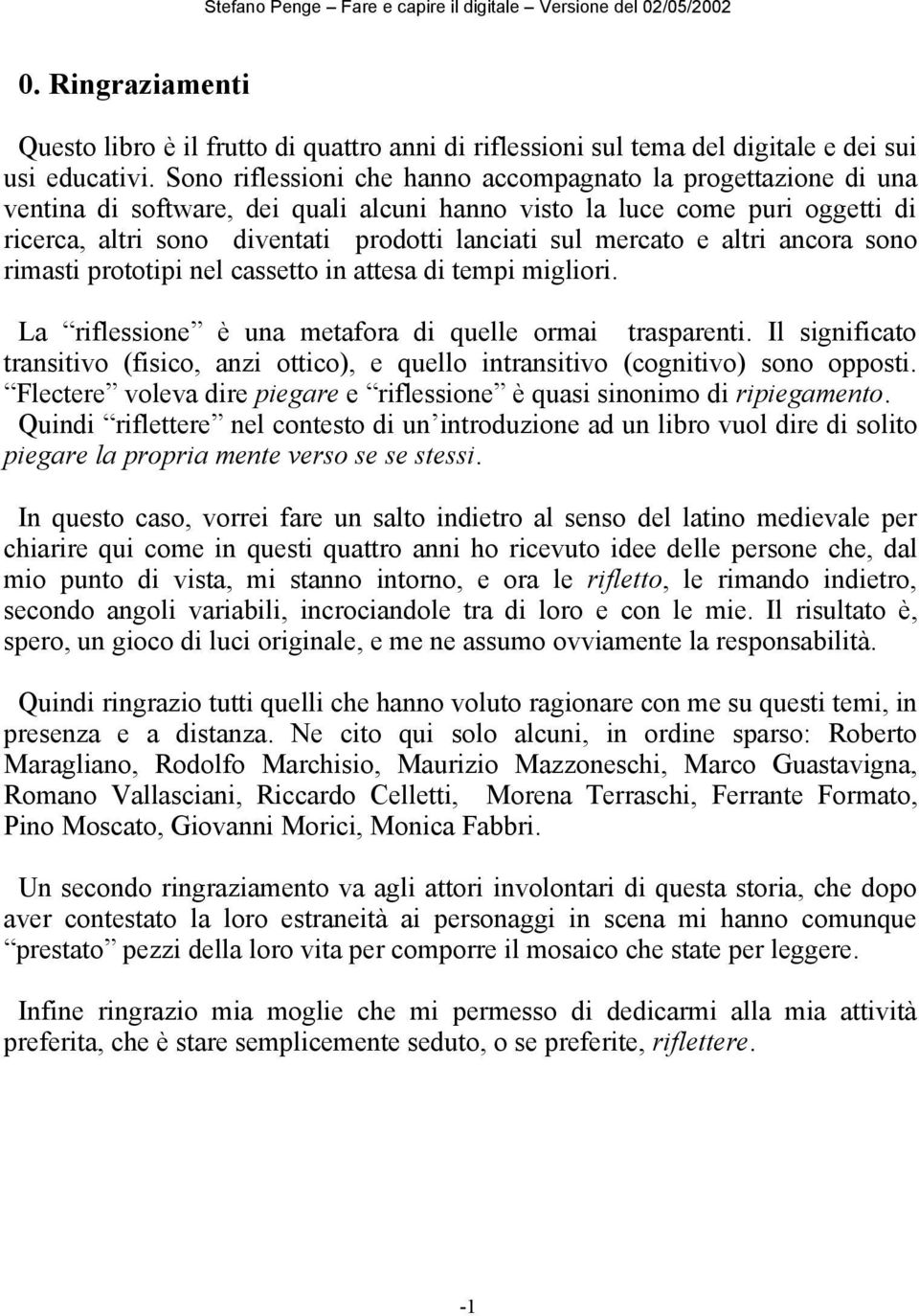 mercato e altri ancora sono rimasti prototipi nel cassetto in attesa di tempi migliori. La riflessione è una metafora di quelle ormai trasparenti.