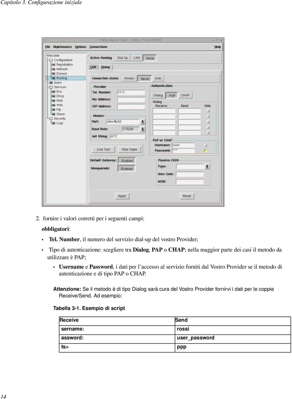 utilizzare è PAP; Username e Password, i dati per l accesso al servizio forniti dal Vostro Provider se il metodo di autenticazione e di tipo PAP o CHAP.