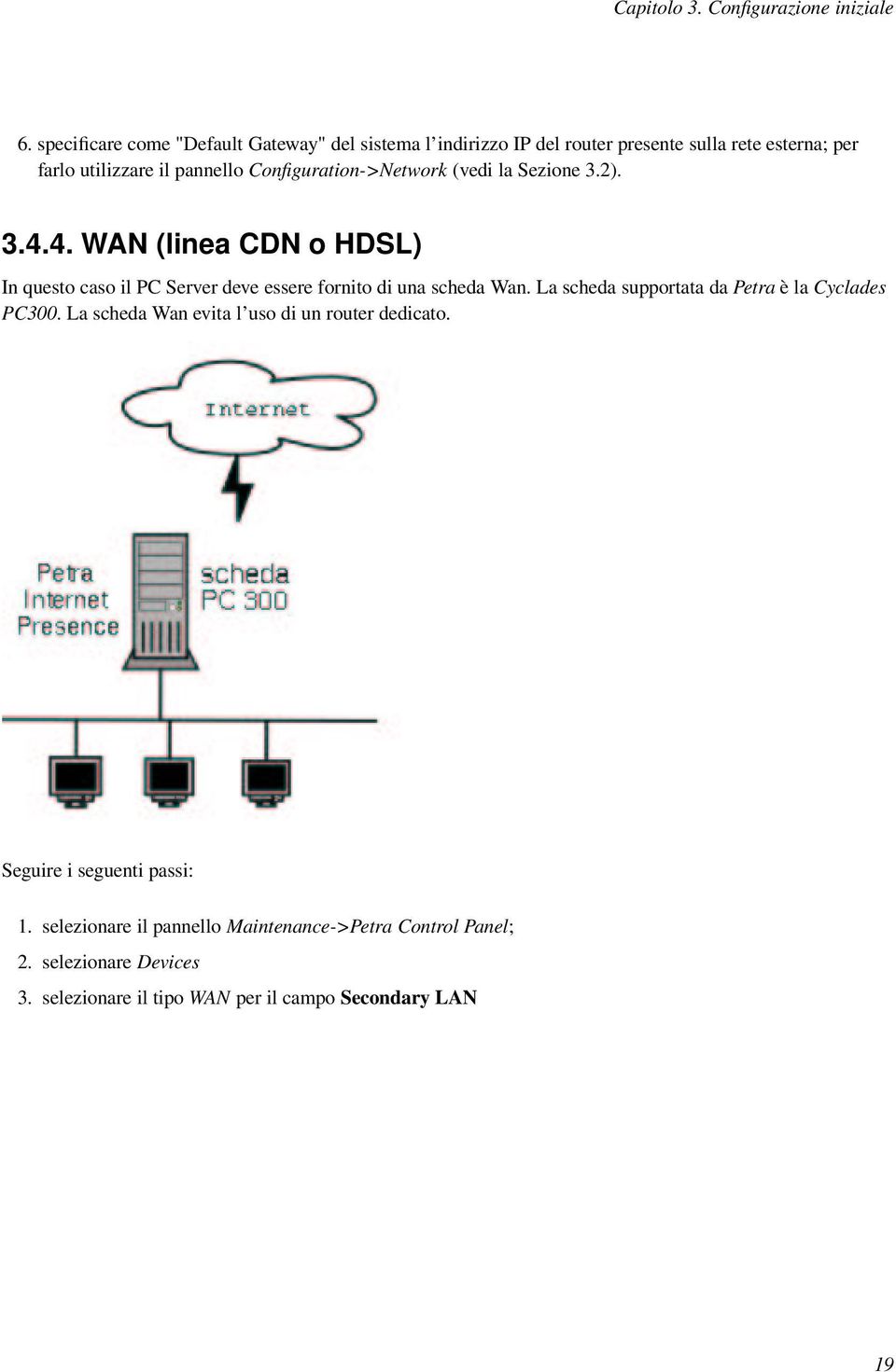 Configuration->Network (vedi la Sezione 3.2). 3.4.4. WAN (linea CDN o HDSL) In questo caso il PC Server deve essere fornito di una scheda Wan.