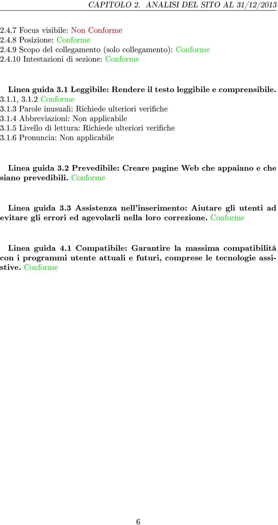 1.6 Pronuncia: Non applicabile Linea guida 3.2 Prevedibile: Creare pagine Web che appaiano e che siano prevedibili. Conforme Linea guida 3.
