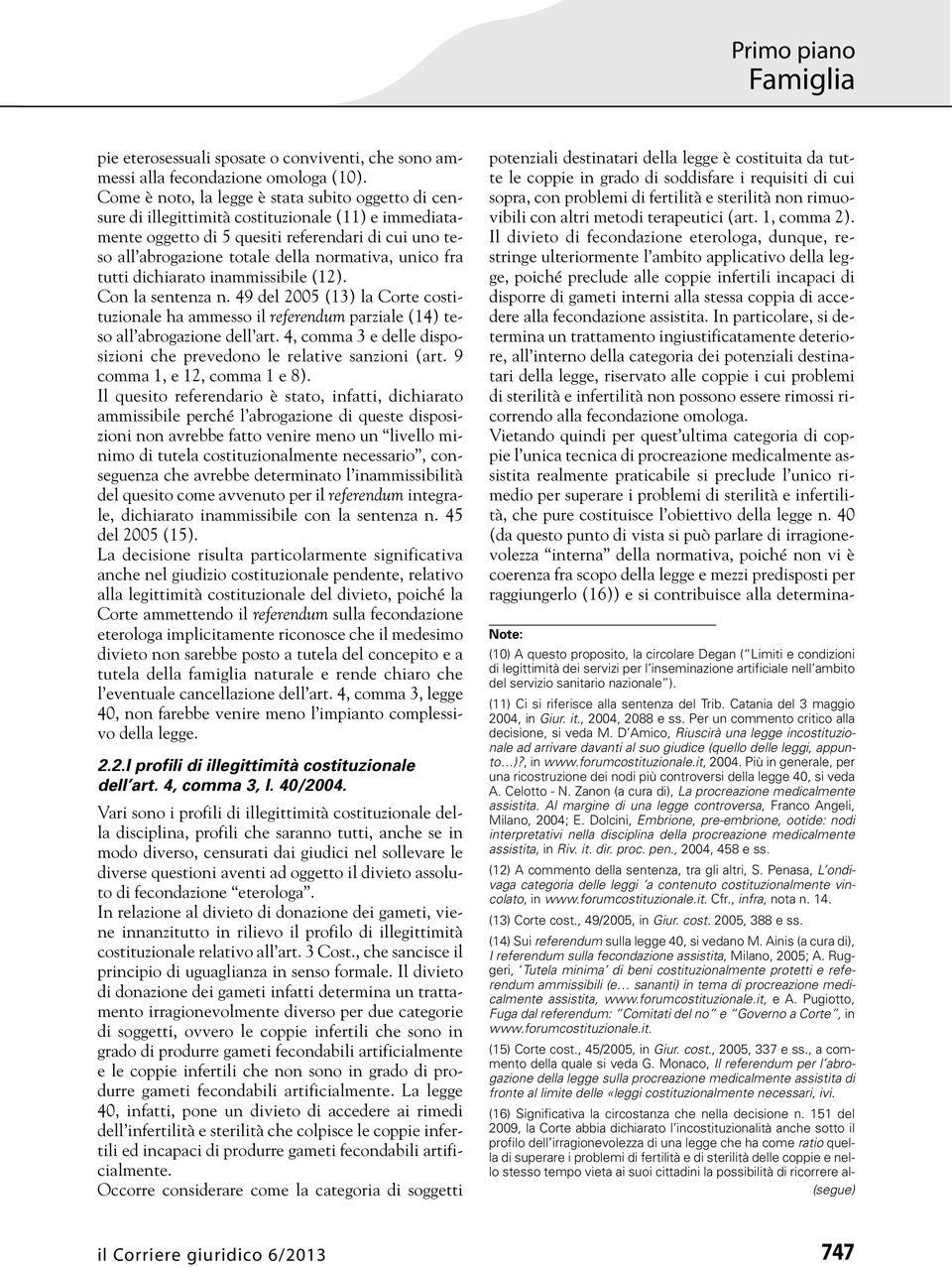 unico fra tutti dichiarato inammissibile (12). Con la sentenza n. 49 del 2005 (13) la Corte costituzionale ha ammesso il referendum parziale (14) teso all abrogazione dell art.