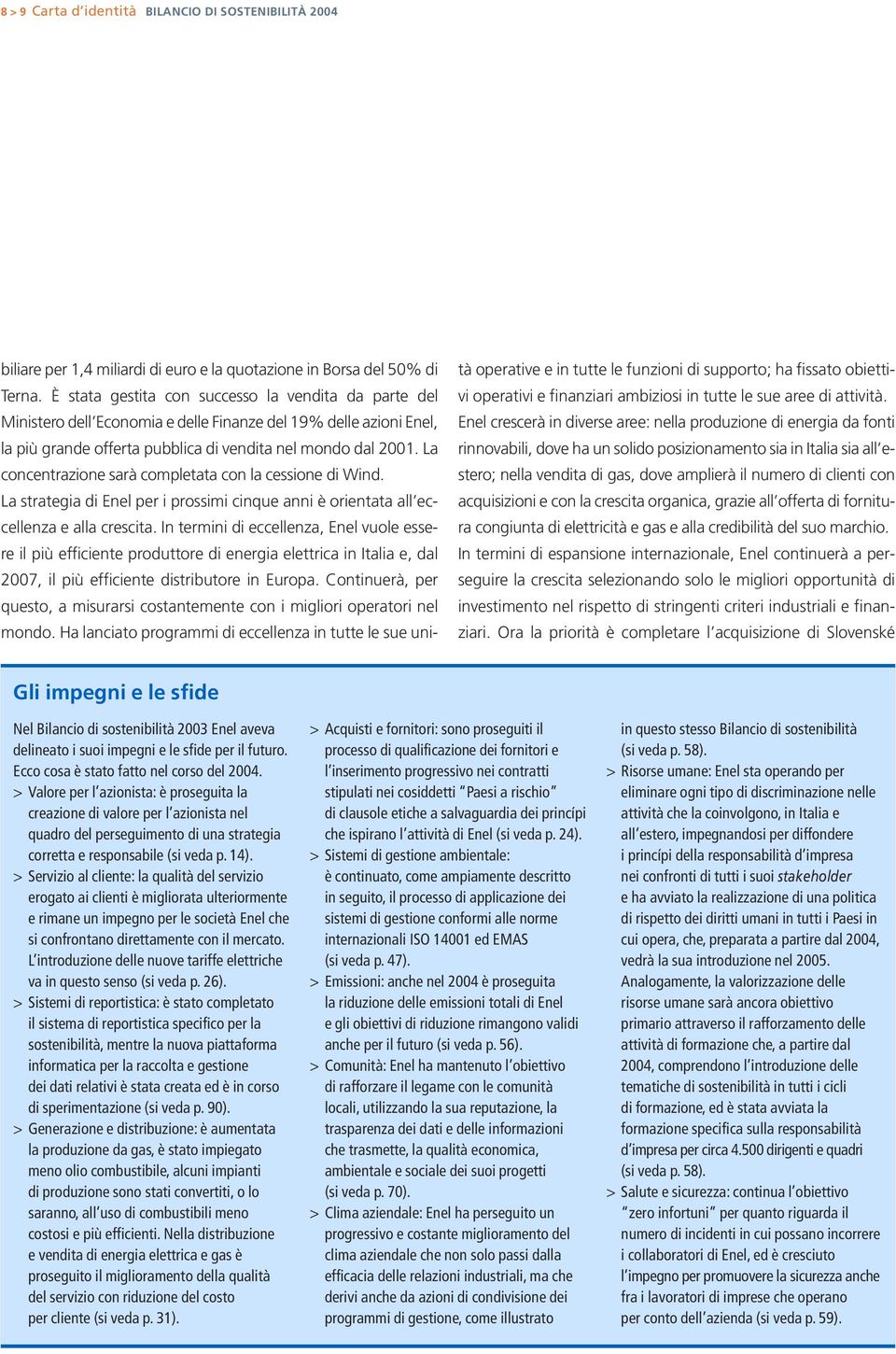 La concentrazione sarà completata con la cessione di Wind. La strategia di Enel per i prossimi cinque anni è orientata all eccellenza e alla crescita.