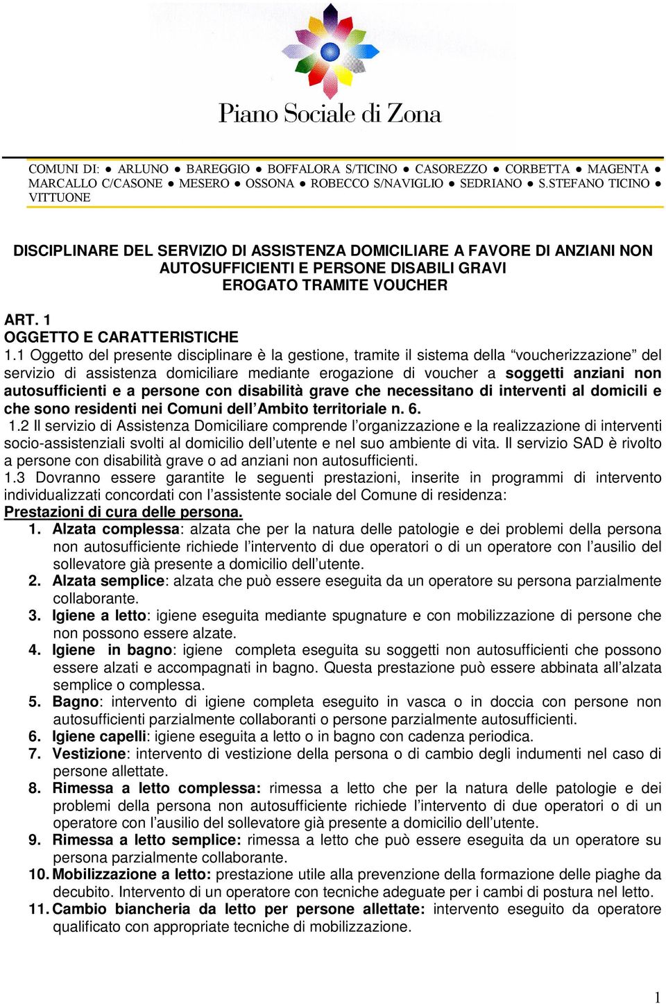 autosufficienti e a persone con disabilità grave che necessitano di interventi al domicili e che sono residenti nei Comuni dell Ambito territoriale n. 6. 1.