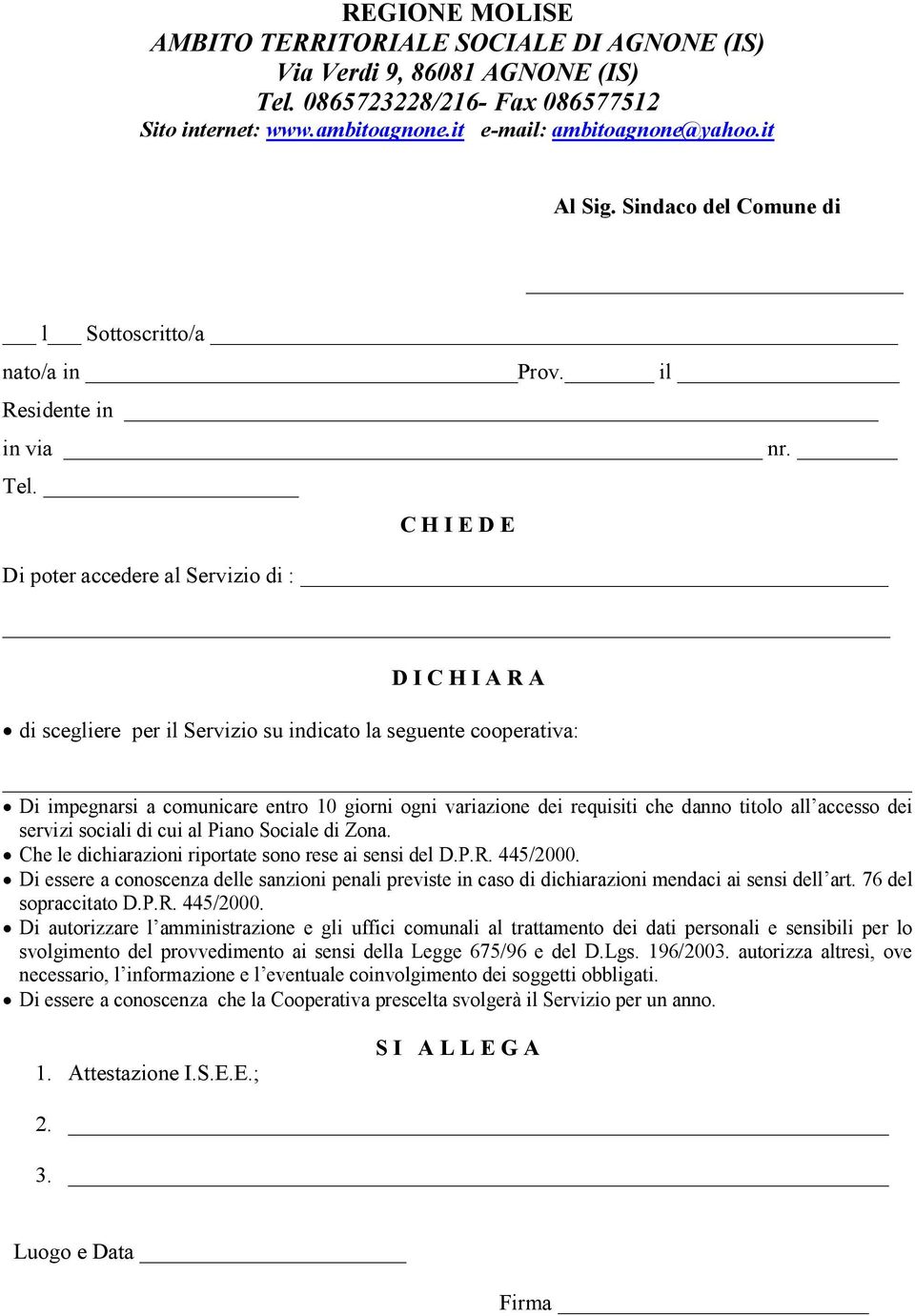 C H I E D E Di poter accedere al Servizio di : D I C H I A R A di scegliere per il Servizio su indicato la seguente cooperativa: Di impegnarsi a comunicare entro 10 giorni ogni variazione dei