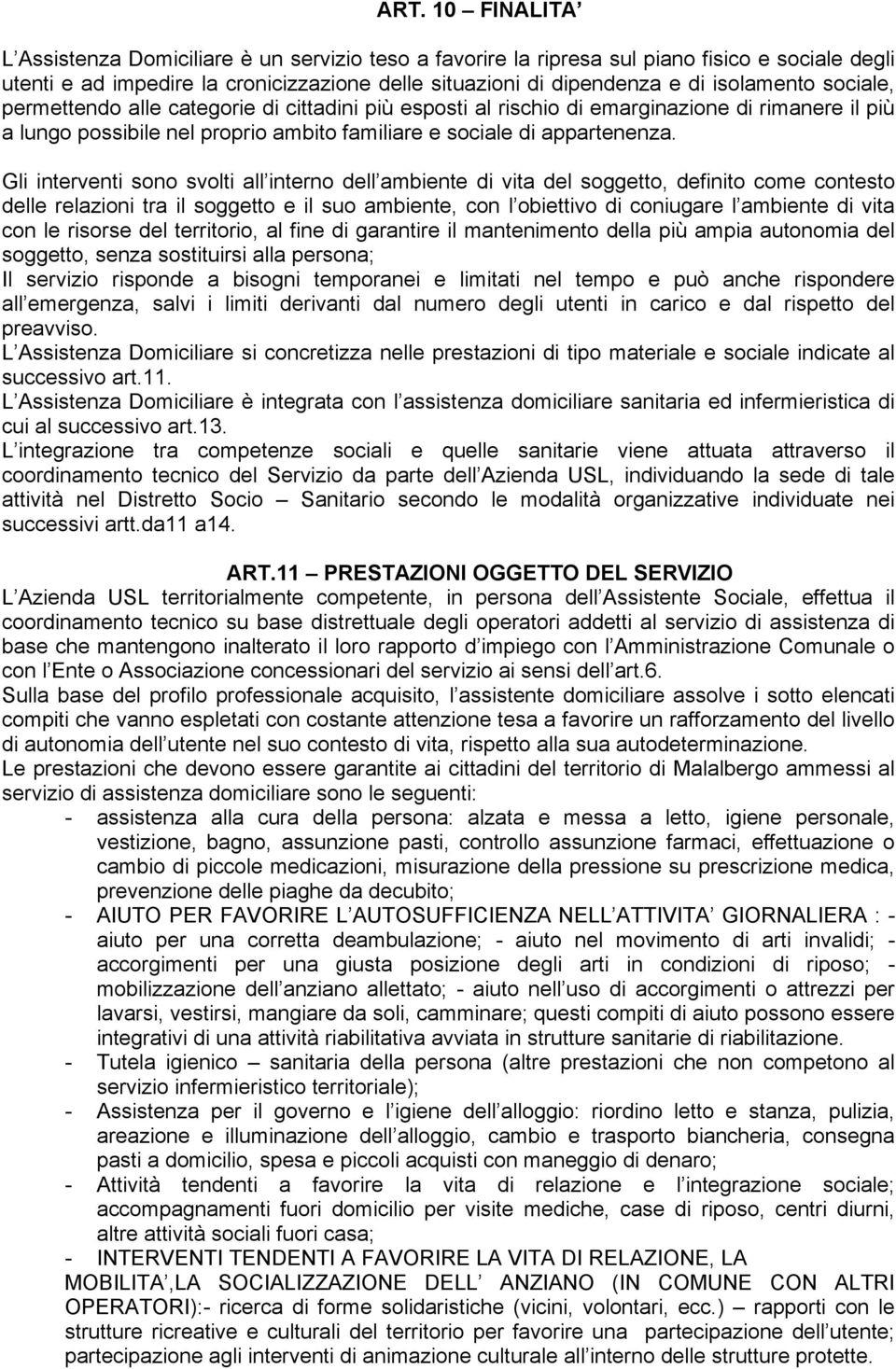 Gli interventi sono svolti all interno dell ambiente di vita del soggetto, definito come contesto delle relazioni tra il soggetto e il suo ambiente, con l obiettivo di coniugare l ambiente di vita