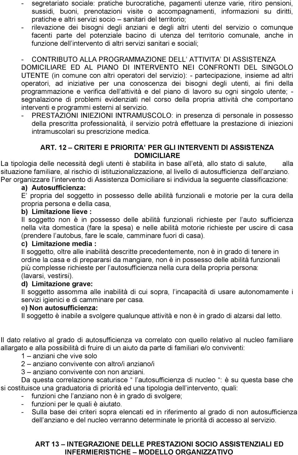 dell intervento di altri servizi sanitari e sociali; - CONTRIBUTO ALLA PROGRAMMAZIONE DELL ATTIVITA DI ASSISTENZA DOMICILIARE ED AL PIANO DI INTERVENTO NEI CONFRONTI DEL SINGOLO UTENTE (in comune con