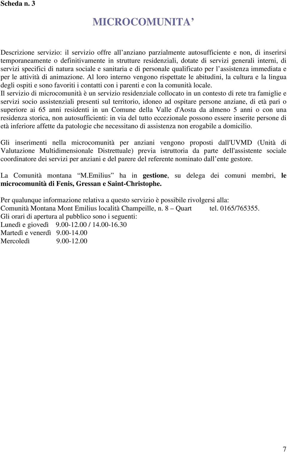 generali interni, di servizi specifici di natura sociale e sanitaria e di personale qualificato per l assistenza immediata e per le attività di animazione.