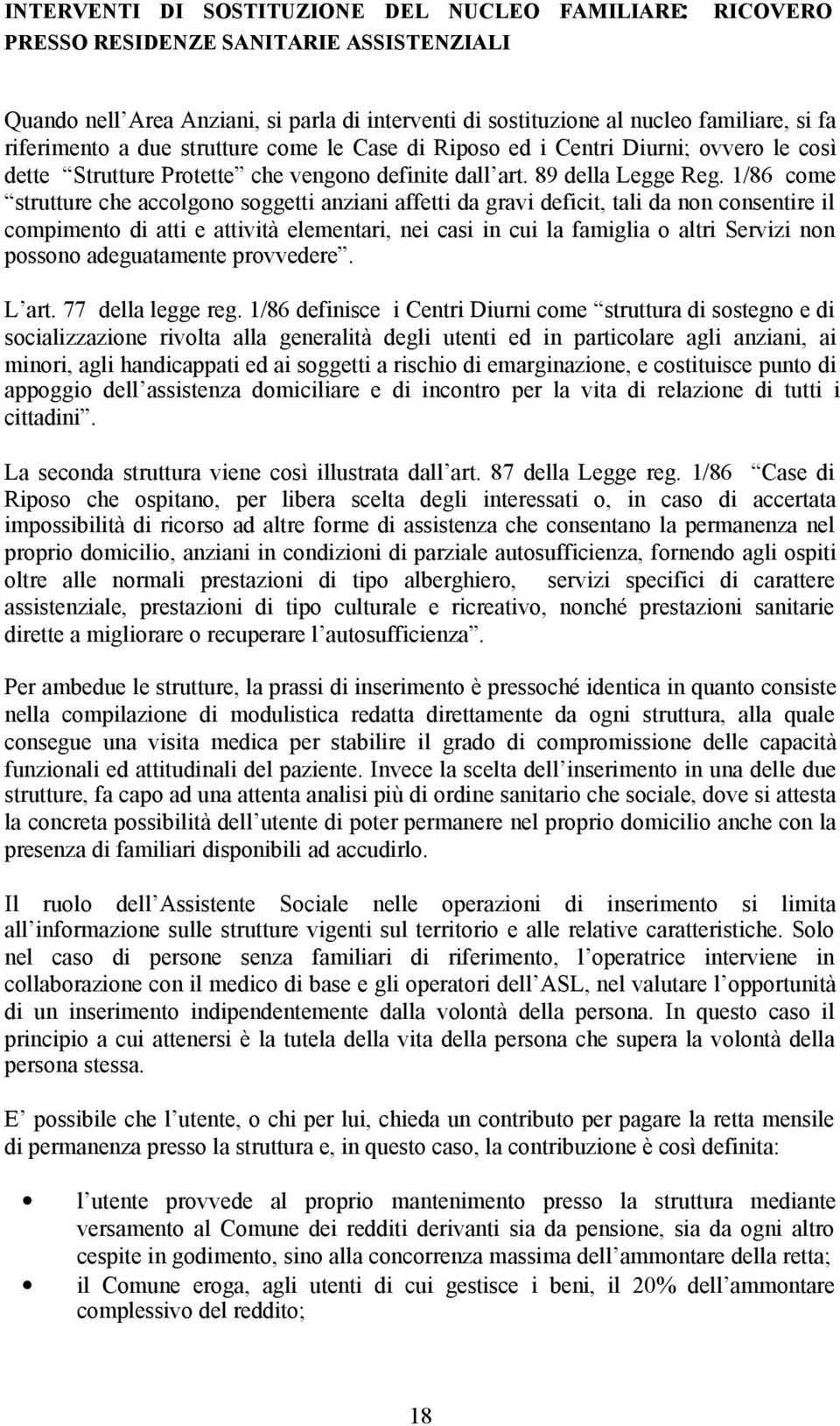 1/86 come strutture che accolgono soggetti anziani affetti da gravi deficit, tali da non consentire il compimento di atti e attività elementari, nei casi in cui la famiglia o altri Servizi non