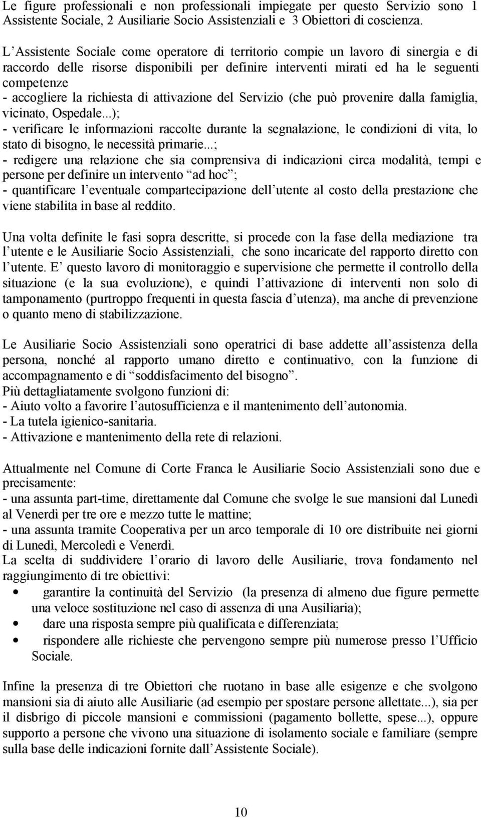 richiesta di attivazione del Servizio (che può provenire dalla famiglia, vicinato, Ospedale.