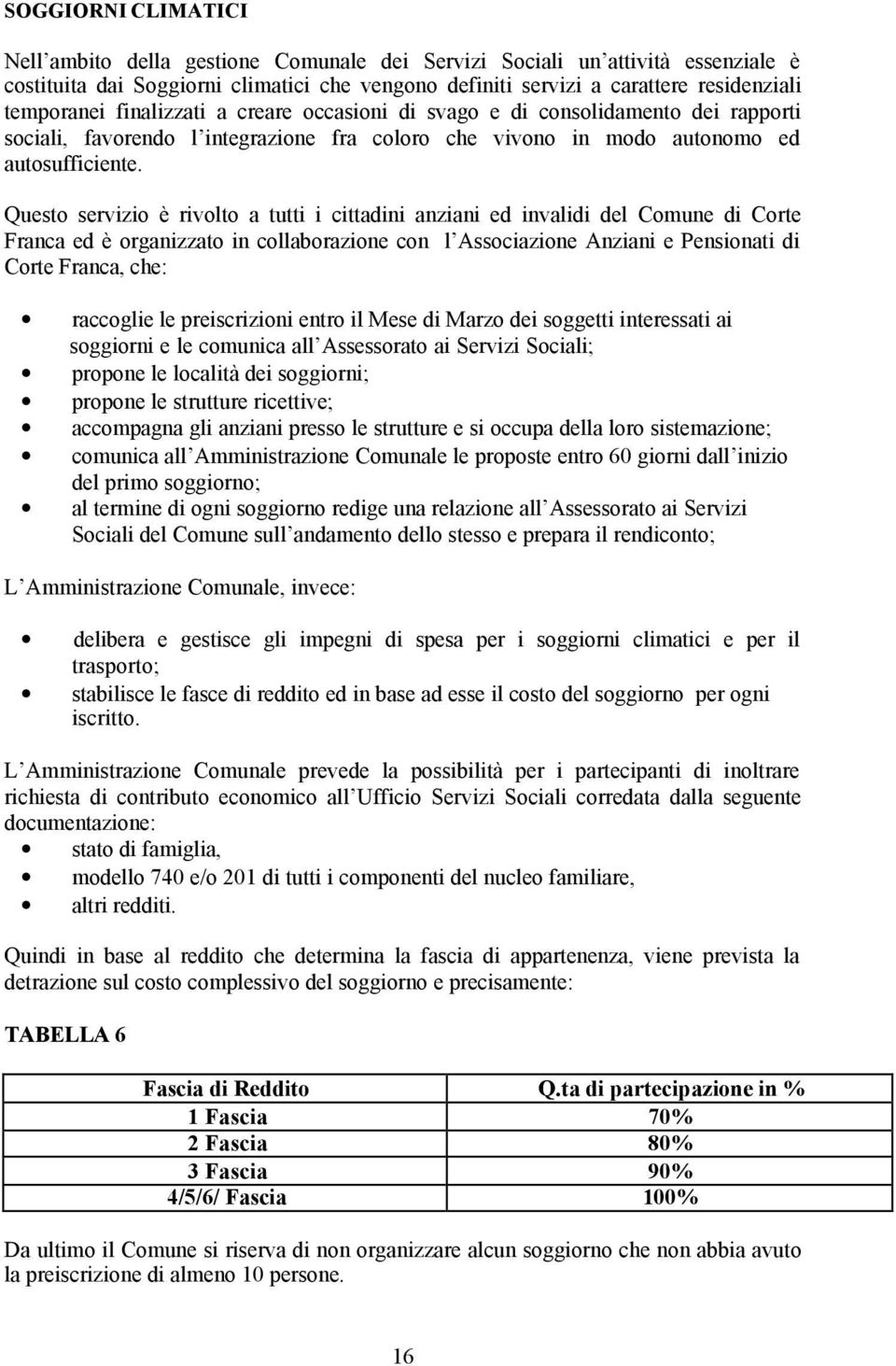 Questo servizio è rivolto a tutti i cittadini anziani ed invalidi del Comune di Corte Franca ed è organizzato in collaborazione con l Associazione Anziani e Pensionati di Corte Franca, che: raccoglie