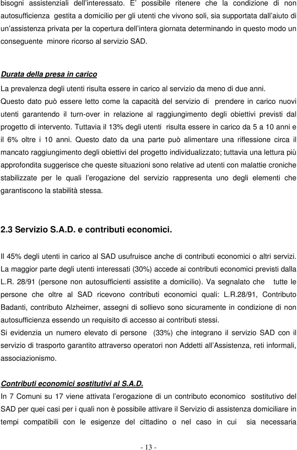 giornata determinando in questo modo un conseguente minore ricorso al servizio SAD. Durata della presa in carico La prevalenza degli utenti risulta essere in carico al servizio da meno di due anni.