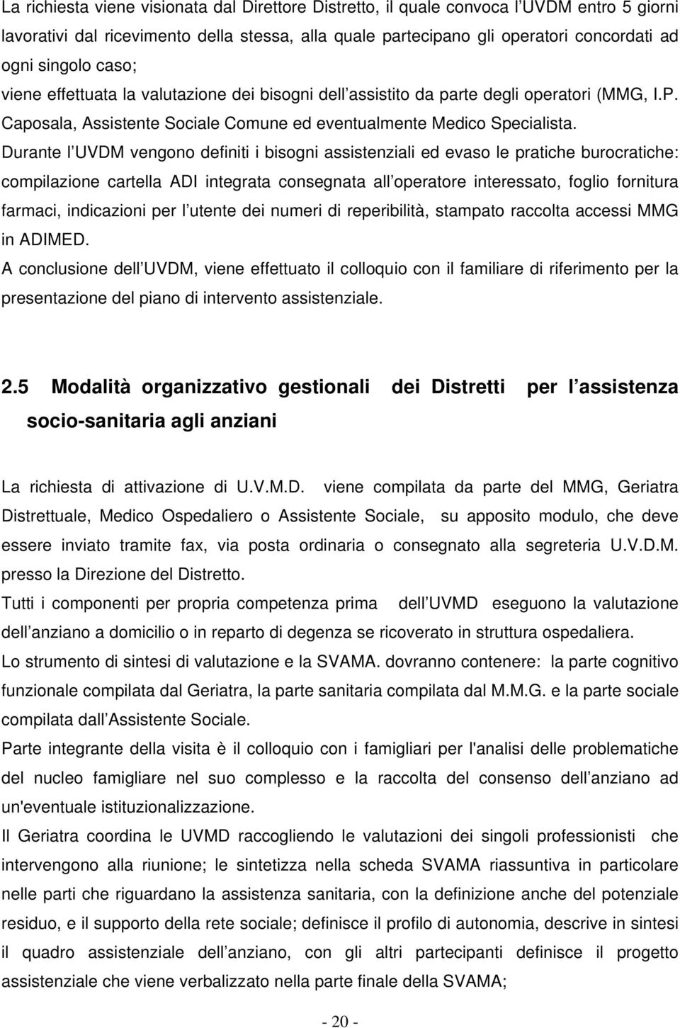 Durante l UVDM vengono definiti i bisogni assistenziali ed evaso le pratiche burocratiche: compilazione cartella ADI integrata consegnata all operatore interessato, foglio fornitura farmaci,