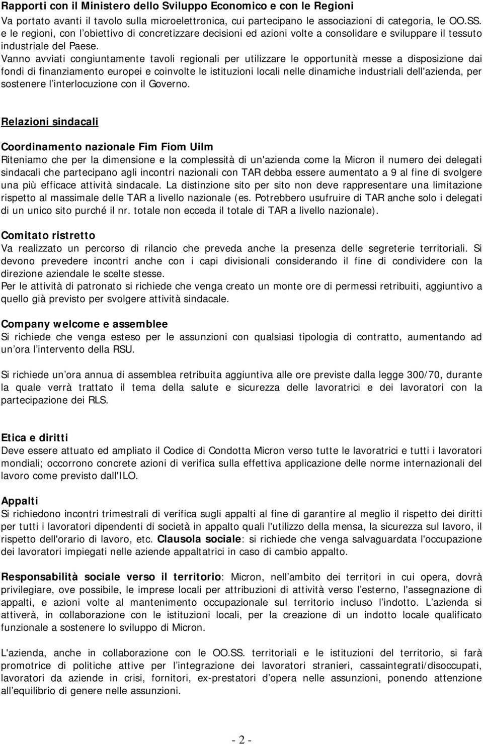 Vanno avviati congiuntamente tavoli regionali per utilizzare le opportunità messe a disposizione dai fondi di finanziamento europei e coinvolte le istituzioni locali nelle dinamiche industriali