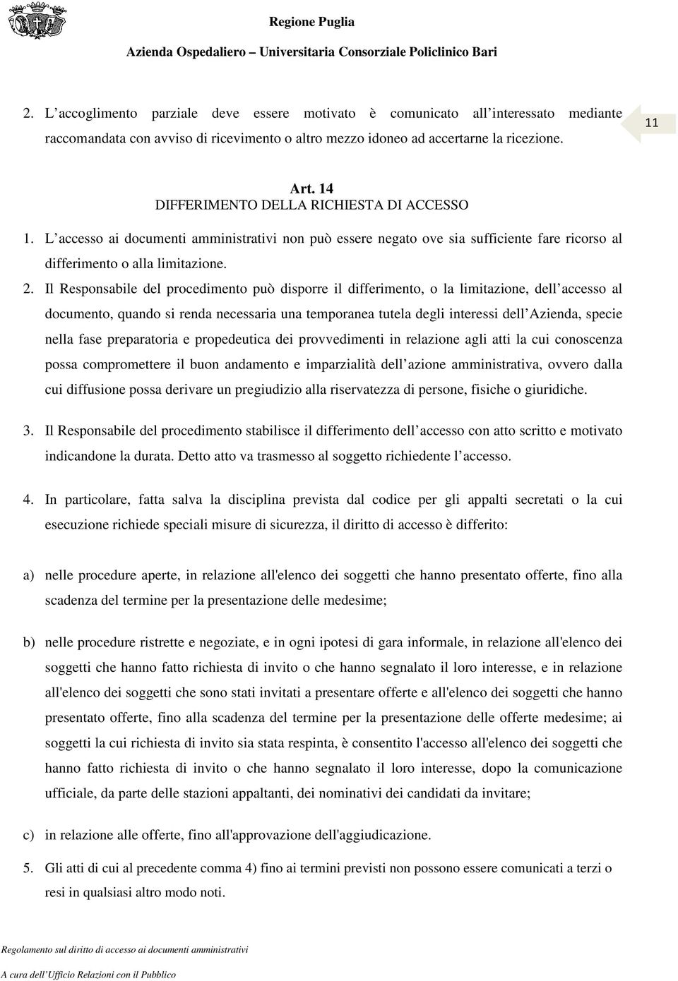 Il Responsabile del procedimento può disporre il differimento, o la limitazione, dell accesso al documento, quando si renda necessaria una temporanea tutela degli interessi dell Azienda, specie nella