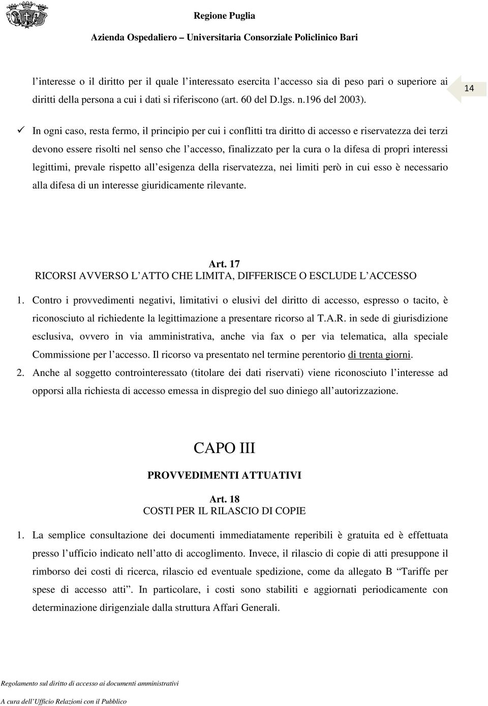 propri interessi legittimi, prevale rispetto all esigenza della riservatezza, nei limiti però in cui esso è necessario alla difesa di un interesse giuridicamente rilevante. Art.