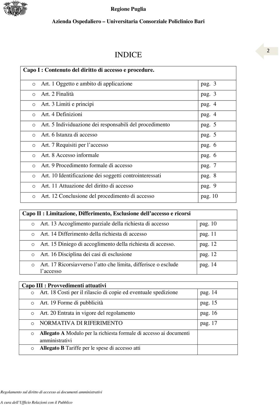 7 o Art. 10 Identificazione dei soggetti controinteressati pag. 8 o Art. 11 Attuazione del diritto di accesso pag. 9 o Art. 12 Conclusione del procedimento di accesso pag.