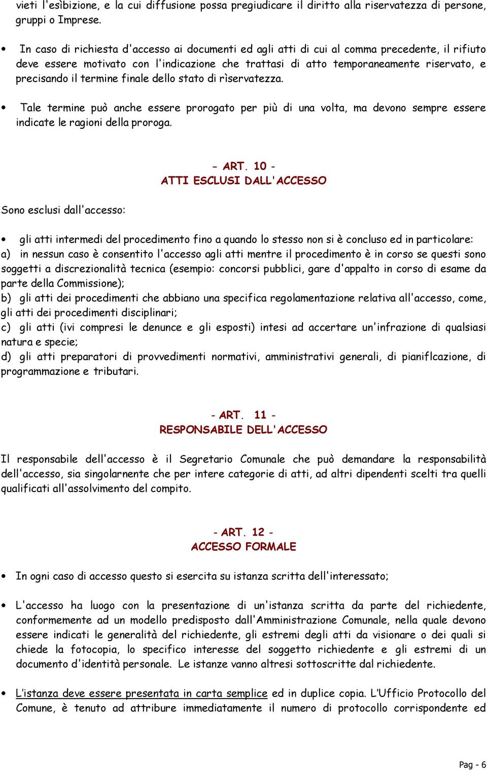 termine finale dello stato di rìservatezza. Tale termine può anche essere prorogato per più di una volta, ma devono sempre essere indicate le ragioni della proroga. - ART.