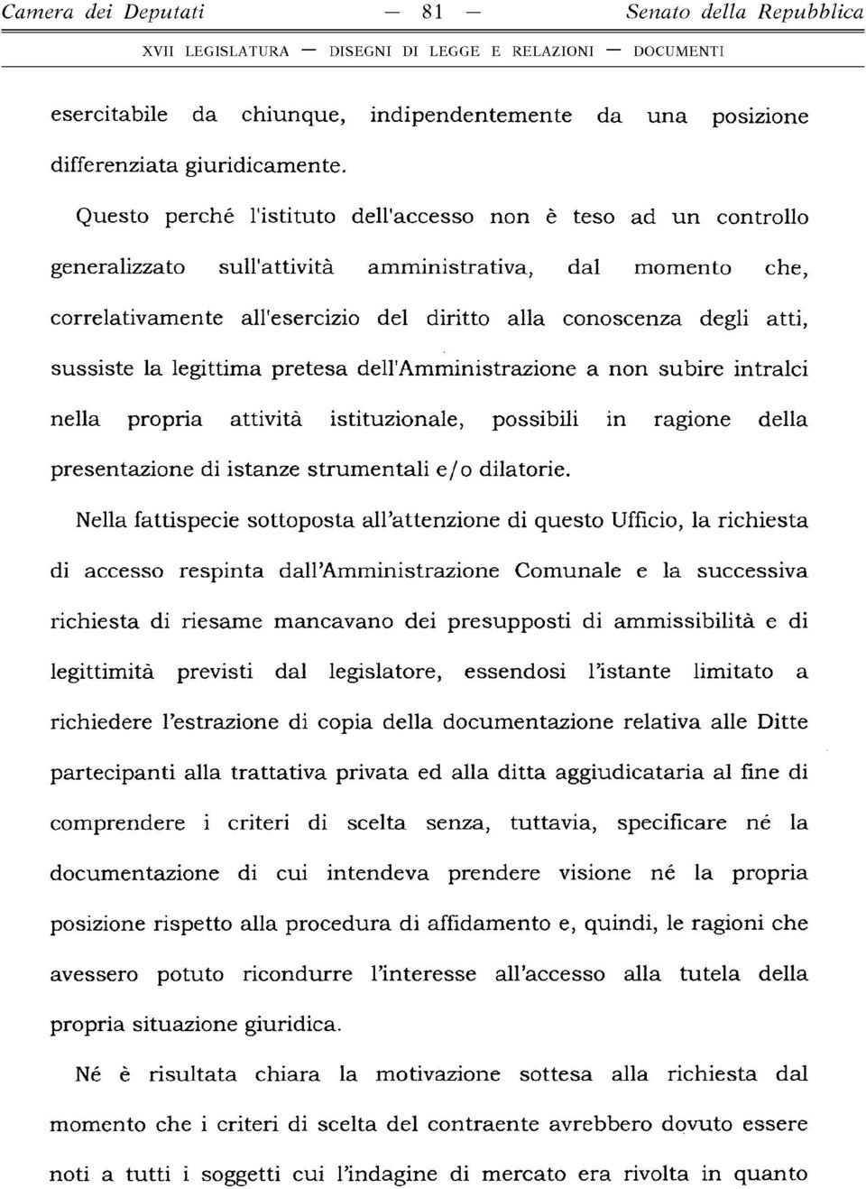 atti, sussiste la legittima pretesa dell'amministrazione a non subire intralci nella propria attività istituzionale, possibili in ragione della presentazione di istanze stru m en tali e /o dilatorie.