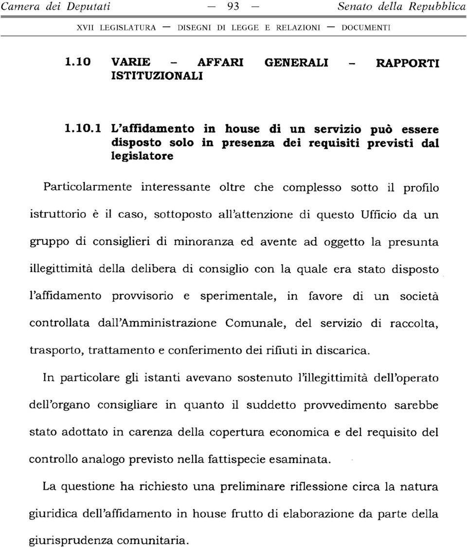 1 L affidam ento in house di un servizio può essere disposto solo in presenza dei requisiti previsti dal legislatore Particolarm ente interessante oltre che complesso sotto il profilo istruttorio è