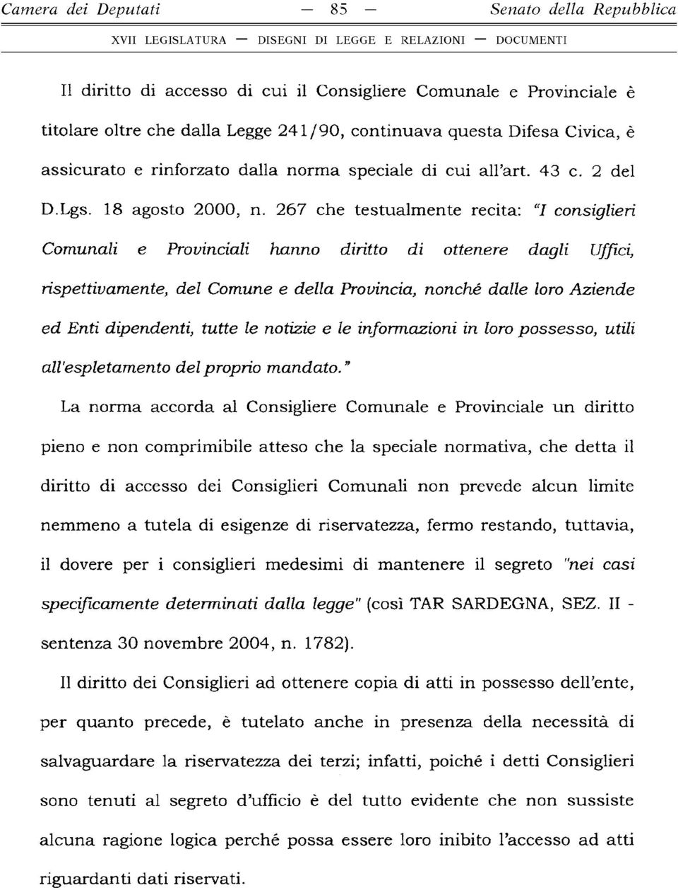 267 che testualm ente recita: I consiglieri Comunali e Provinciali hanno diritto di ottenere dagli Uffici, rispettivamente, del Comune e della Provincia, nonché dalle loro Aziende ed Enti dipendenti,