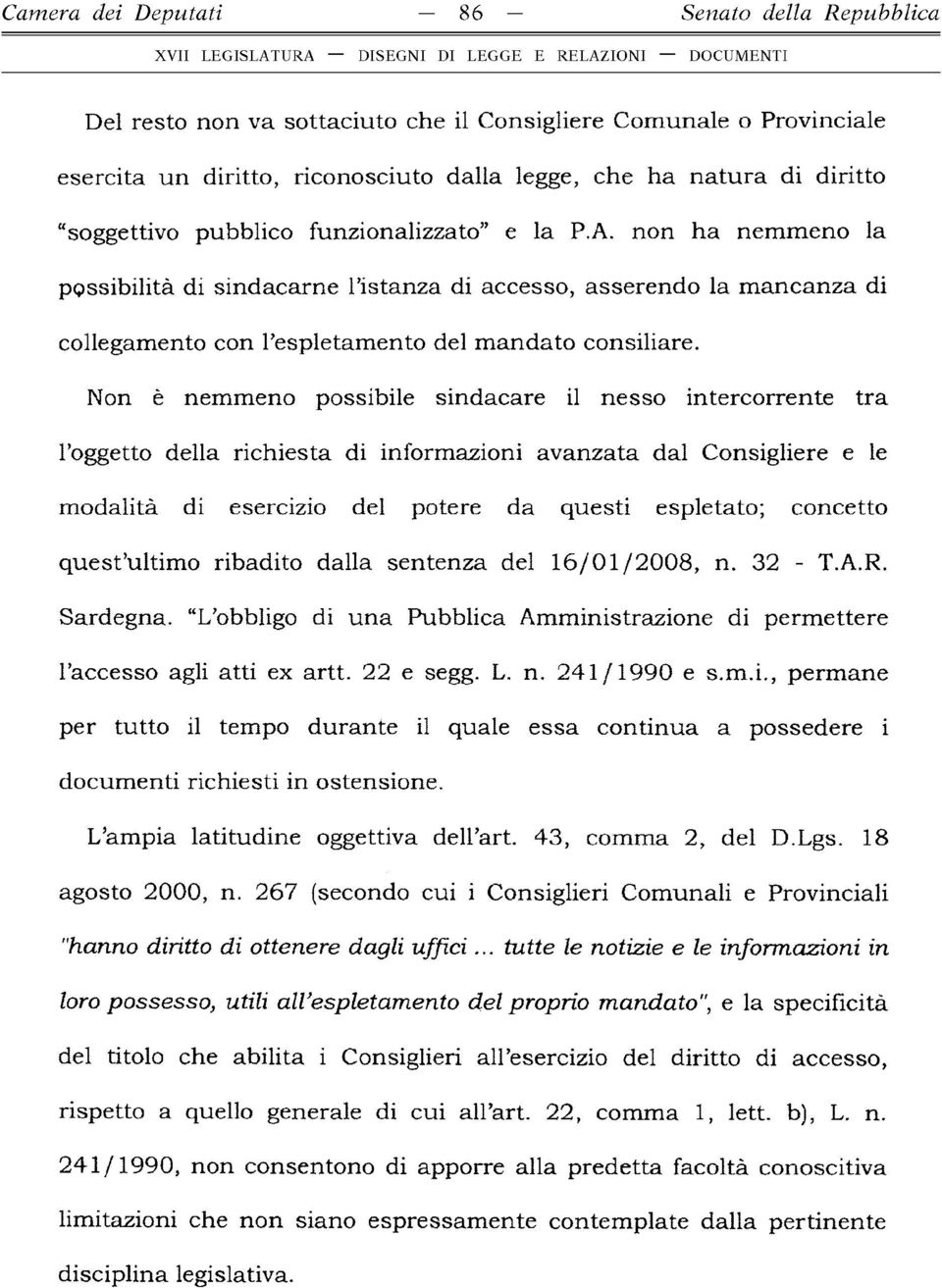 Non è nem m eno possibile sindacare il nesso intercorrente tra l oggetto della richiesta di informazioni avanzata dal Consigliere e le m odalità di esercizio del potere da questi espletato; concetto