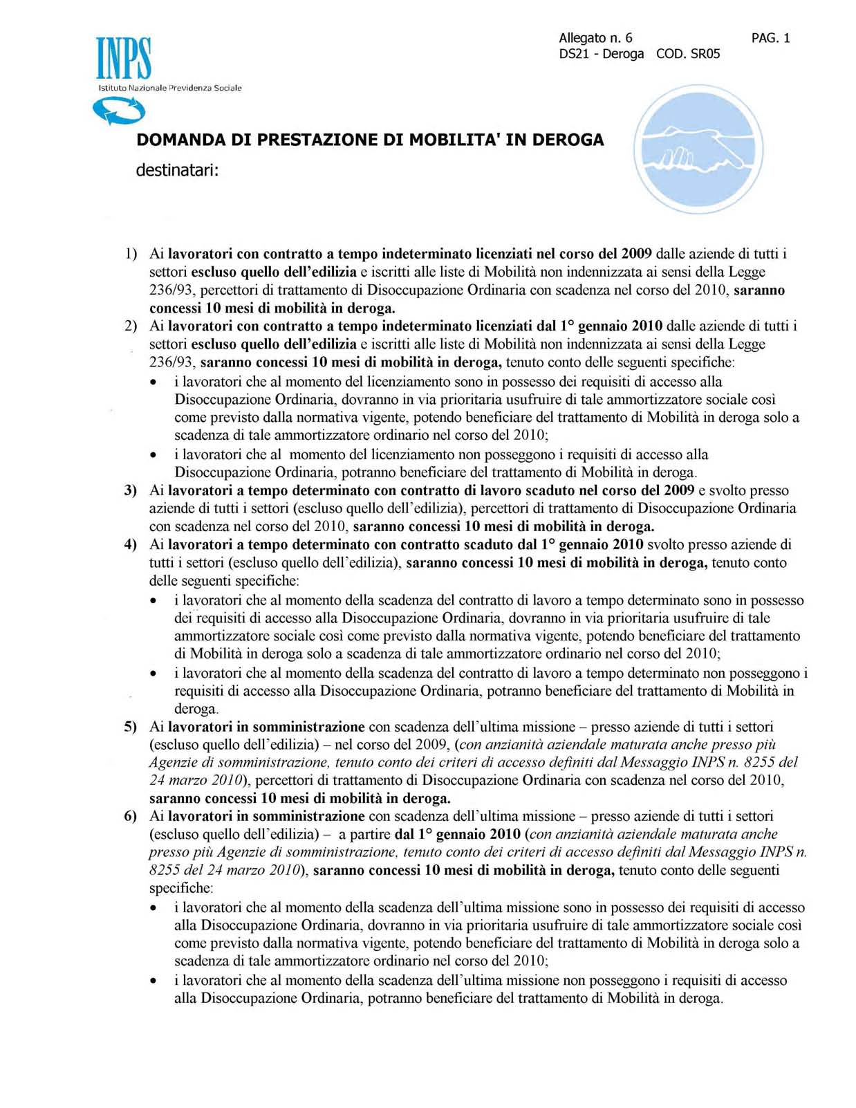 1) Ai lavoratori con contratto a tempo indeterminato licenziati dal 1 gennaio 2011 dalle aziende di tutti i settori escluso quello dell edilizia, iscritti alle liste di Mobilità non indennizzata ai