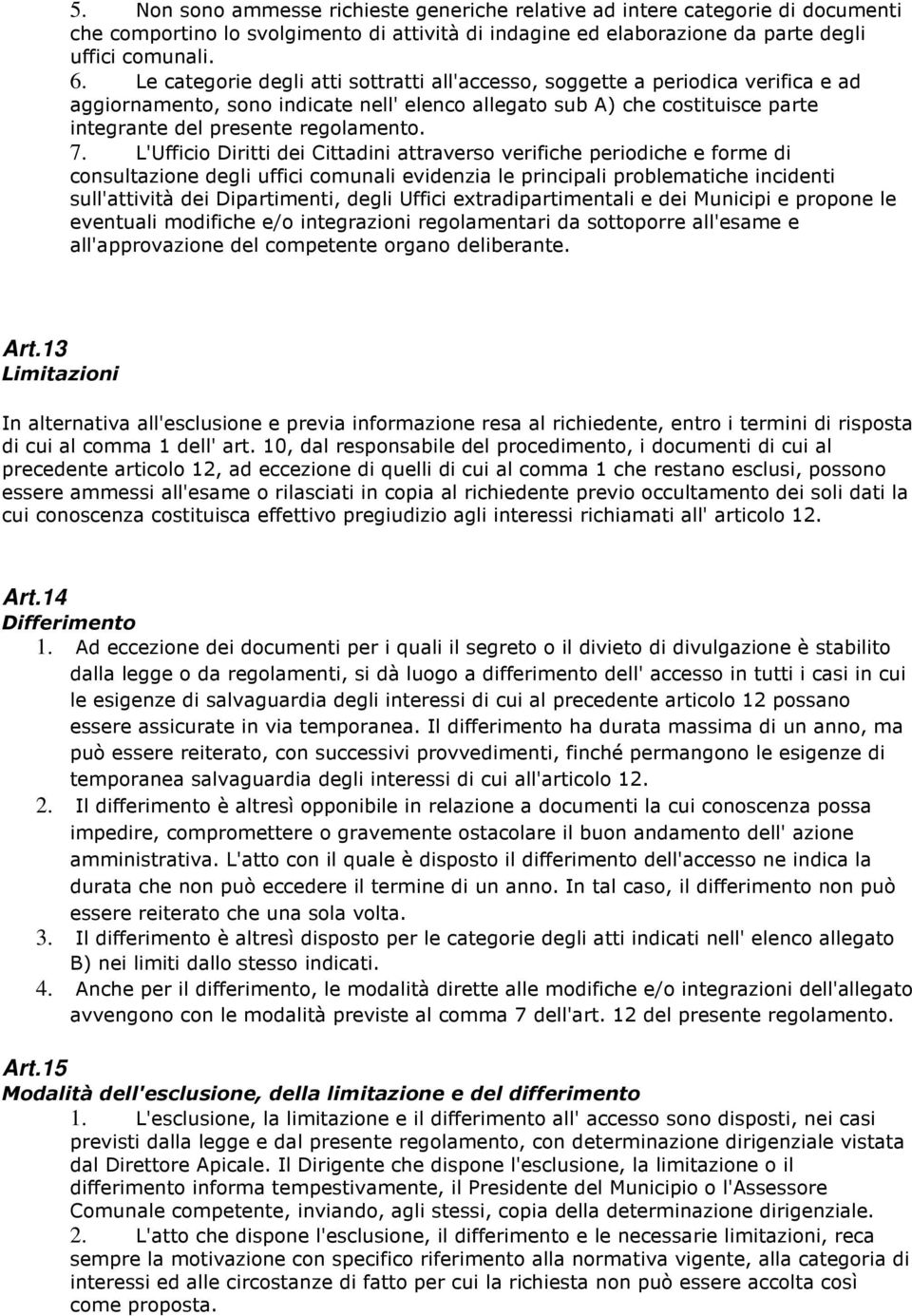 7. L'Ufficio Diritti dei Cittadini attraverso verifiche periodiche e forme di consultazione degli uffici comunali evidenzia le principali problematiche incidenti sull'attività dei Dipartimenti, degli