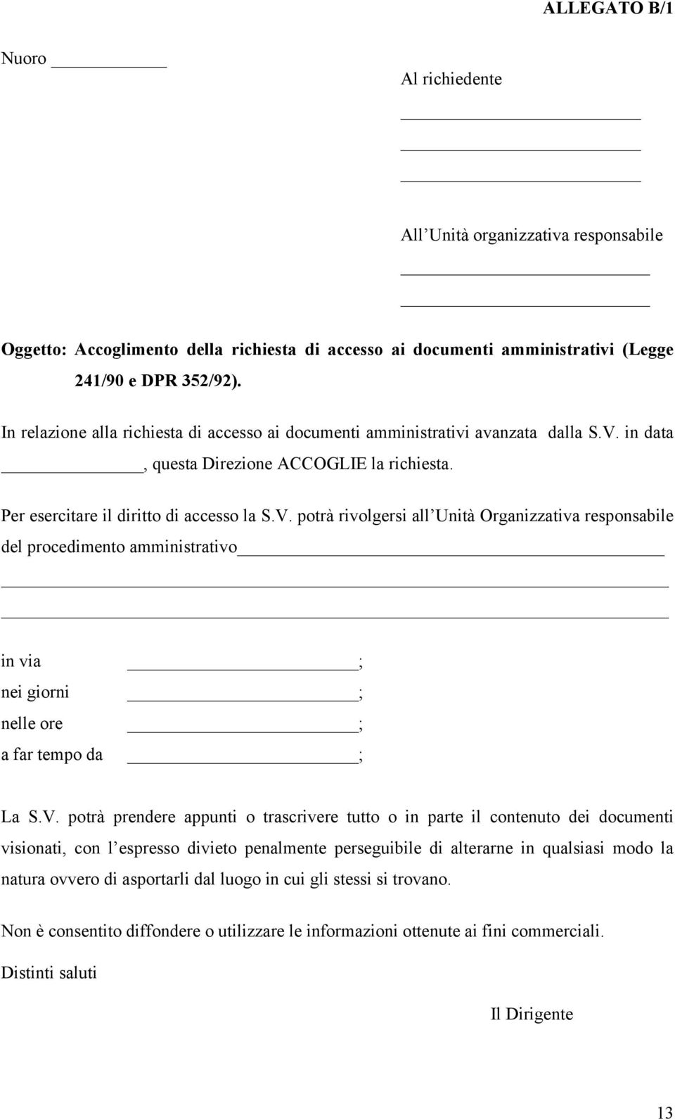 in data, questa Direzione ACCOGLIE la richiesta. Per esercitare il diritto di accesso la S.V.