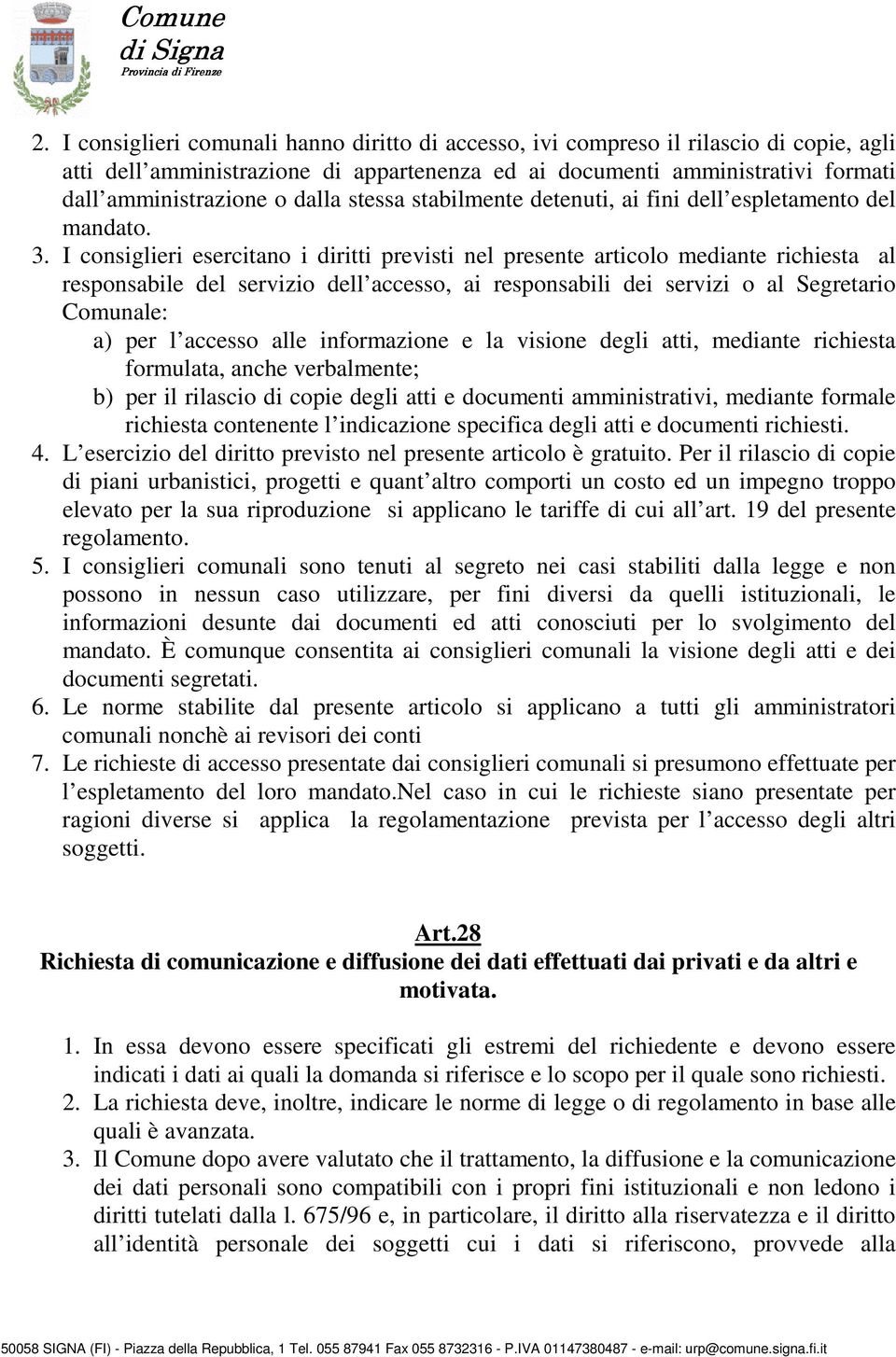 I consiglieri esercitano i diritti previsti nel presente articolo mediante richiesta al responsabile del servizio dell accesso, ai responsabili dei servizi o al Segretario Comunale: a) per l accesso