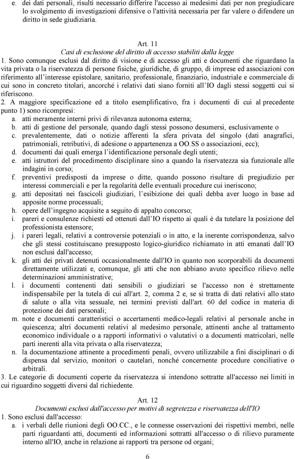 Sono comunque esclusi dal diritto di visione e di accesso gli atti e documenti che riguardano la vita privata o la riservatezza di persone fisiche, giuridiche, di gruppo, di imprese ed associazioni