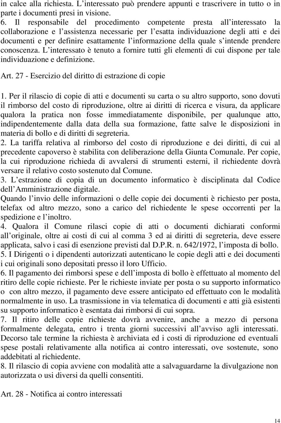 informazione della quale s intende prendere conoscenza. L interessato è tenuto a fornire tutti gli elementi di cui dispone per tale individuazione e definizione. Art.