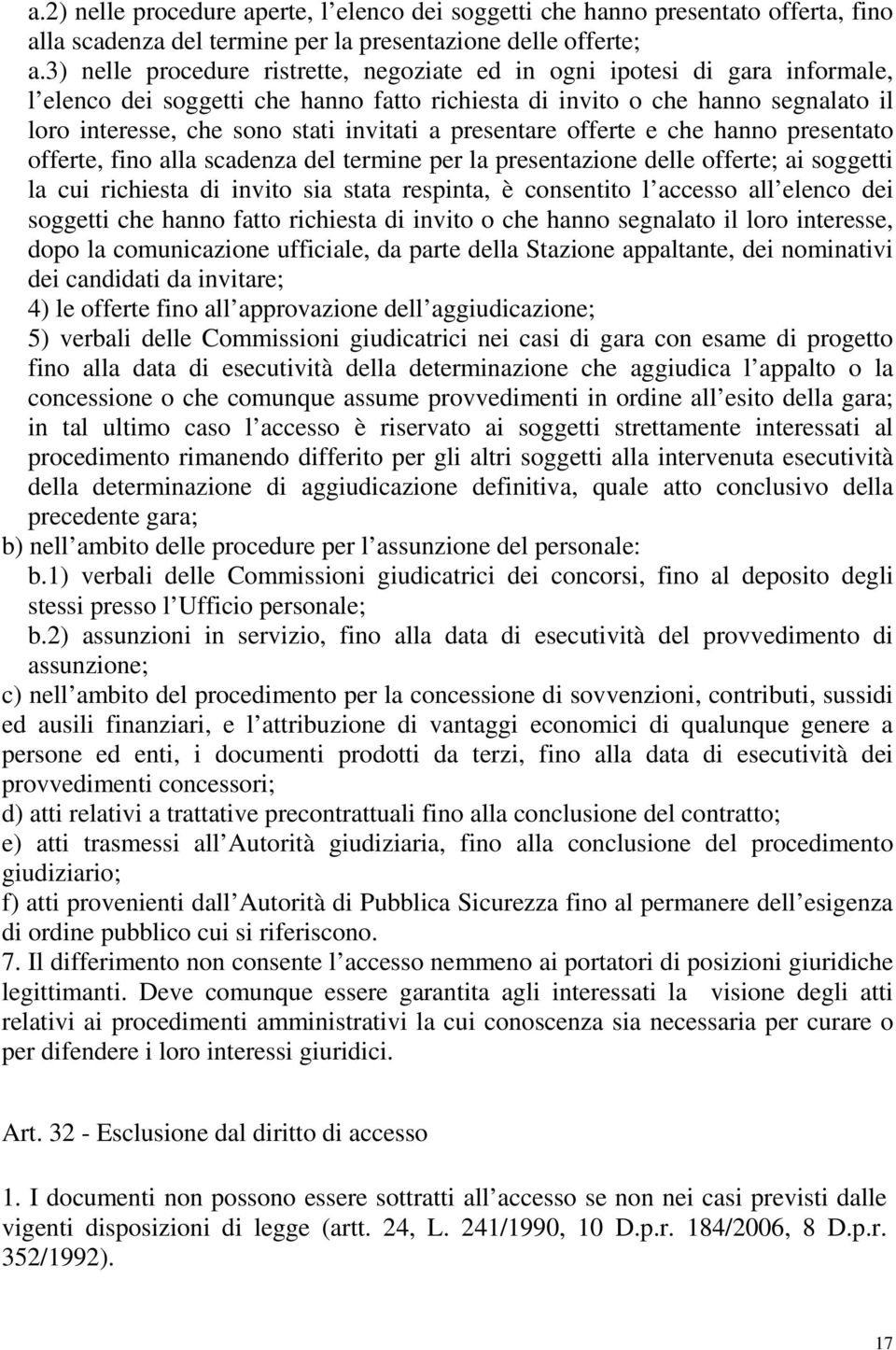 invitati a presentare offerte e che hanno presentato offerte, fino alla scadenza del termine per la presentazione delle offerte; ai soggetti la cui richiesta di invito sia stata respinta, è