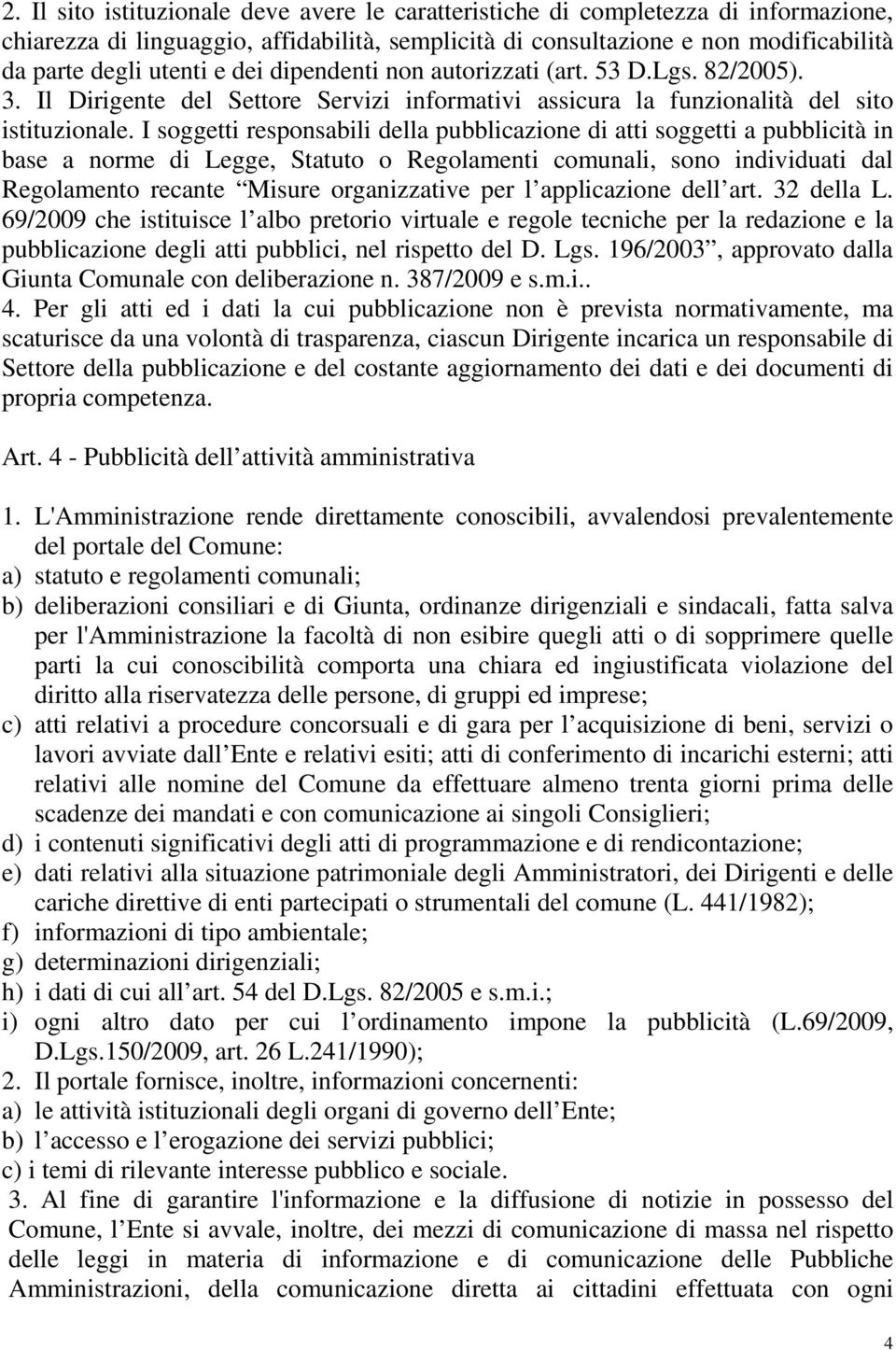 I soggetti responsabili della pubblicazione di atti soggetti a pubblicità in base a norme di Legge, Statuto o Regolamenti comunali, sono individuati dal Regolamento recante Misure organizzative per l