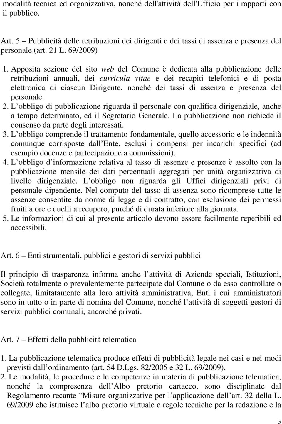 Apposita sezione del sito web del Comune è dedicata alla pubblicazione delle retribuzioni annuali, dei curricula vitae e dei recapiti telefonici e di posta elettronica di ciascun Dirigente, nonché