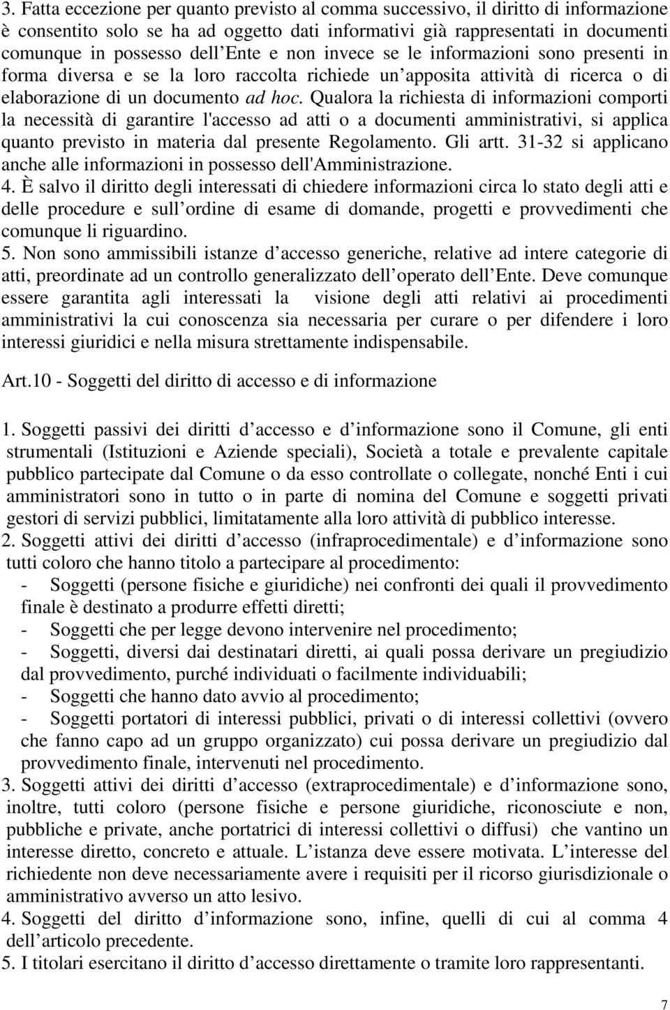 Qualora la richiesta di informazioni comporti la necessità di garantire l'accesso ad atti o a documenti amministrativi, si applica quanto previsto in materia dal presente Regolamento. Gli artt.