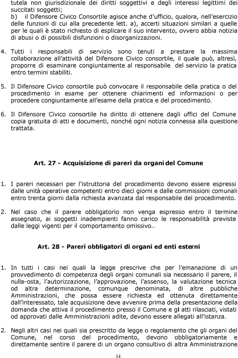 a), accerti situazioni similari a quelle per le quali è stato richiesto di esplicare il suo intervento, ovvero abbia notizia di abusi o di possibili disfunzioni o disorganizzazioni. 4.