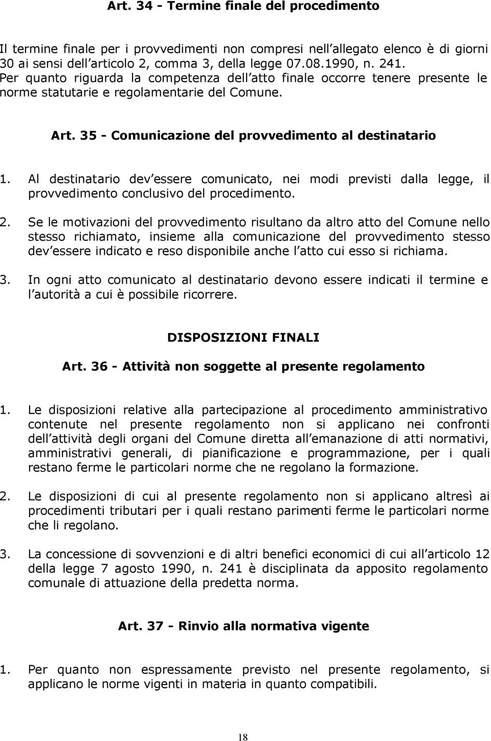 Al destinatario dev essere comunicato, nei modi previsti dalla legge, il provvedimento conclusivo del procedimento. 2.