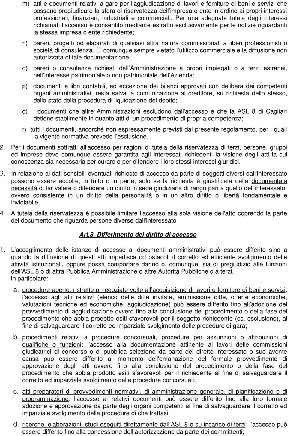 Per una adeguata tutela degli interessi richiamati l accesso è consentito mediante estratto esclusivamente per le notizie riguardanti la stessa impresa o ente richiedente; n) pareri, progetti od