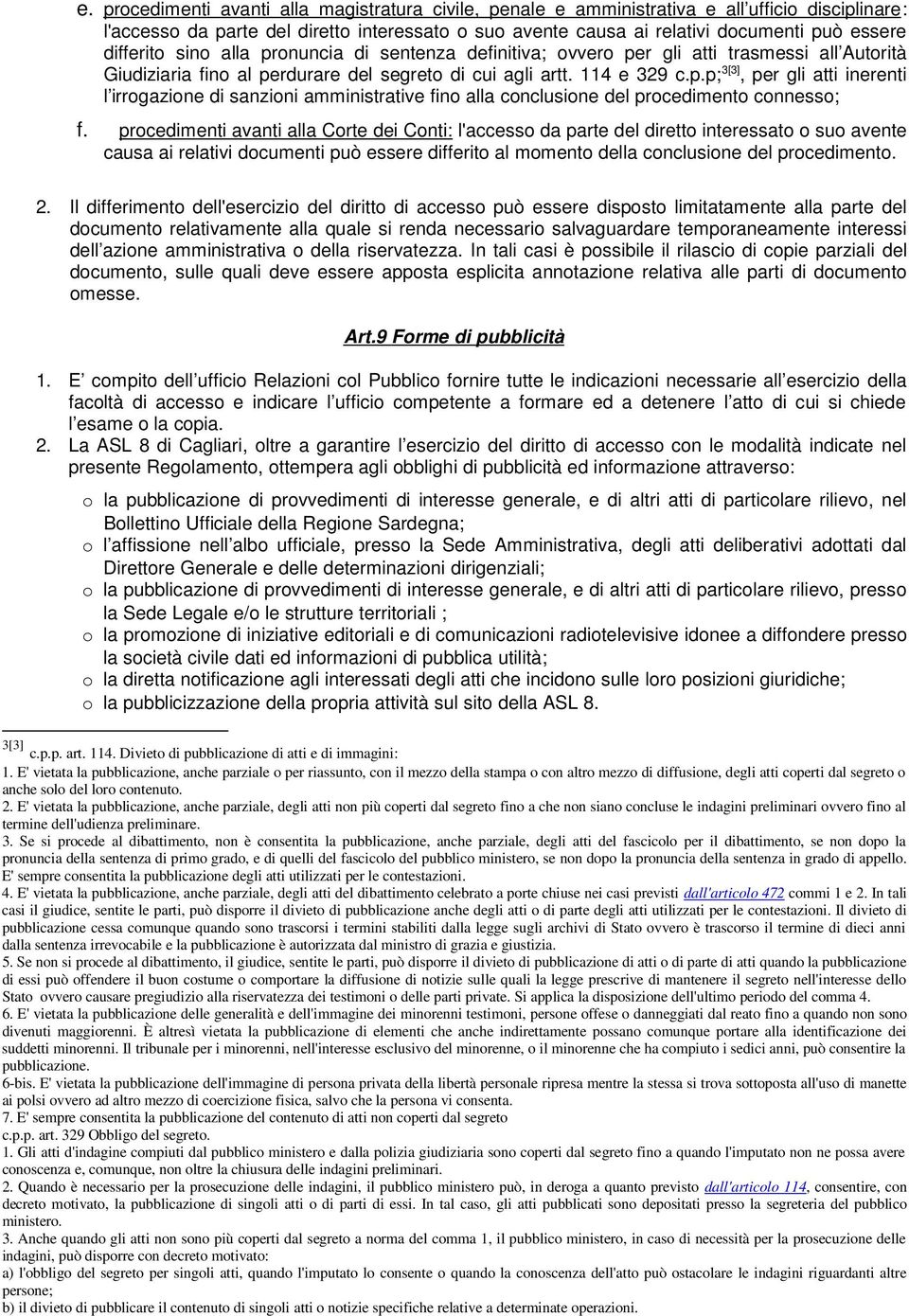 procedimenti avanti alla Corte dei Conti: l'accesso da parte del diretto interessato o suo avente causa ai relativi documenti può essere differito al momento della conclusione del procedimento. 2.