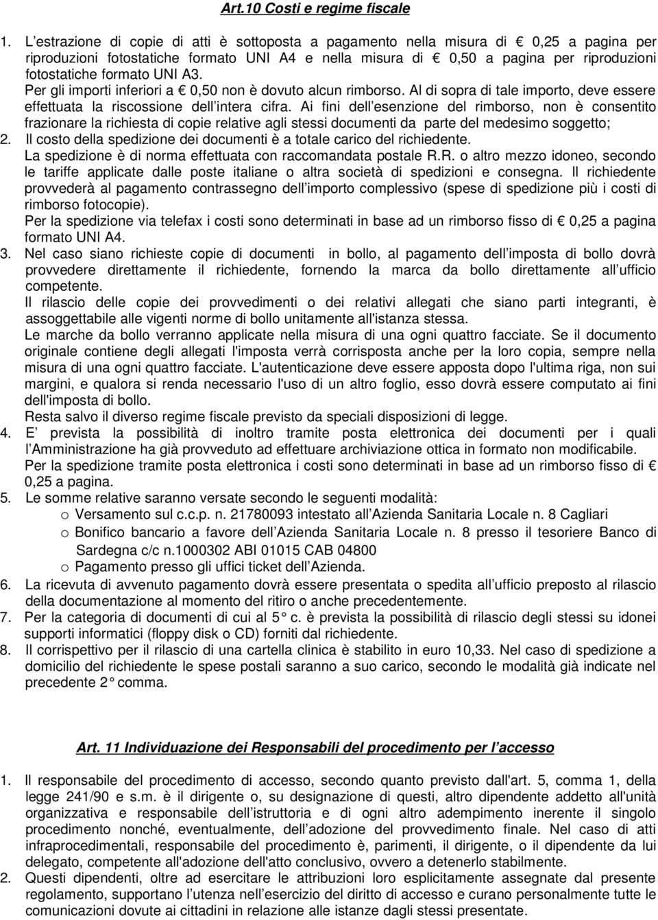 UNI A3. Per gli importi inferiori a 0,50 non è dovuto alcun rimborso. Al di sopra di tale importo, deve essere effettuata la riscossione dell intera cifra.