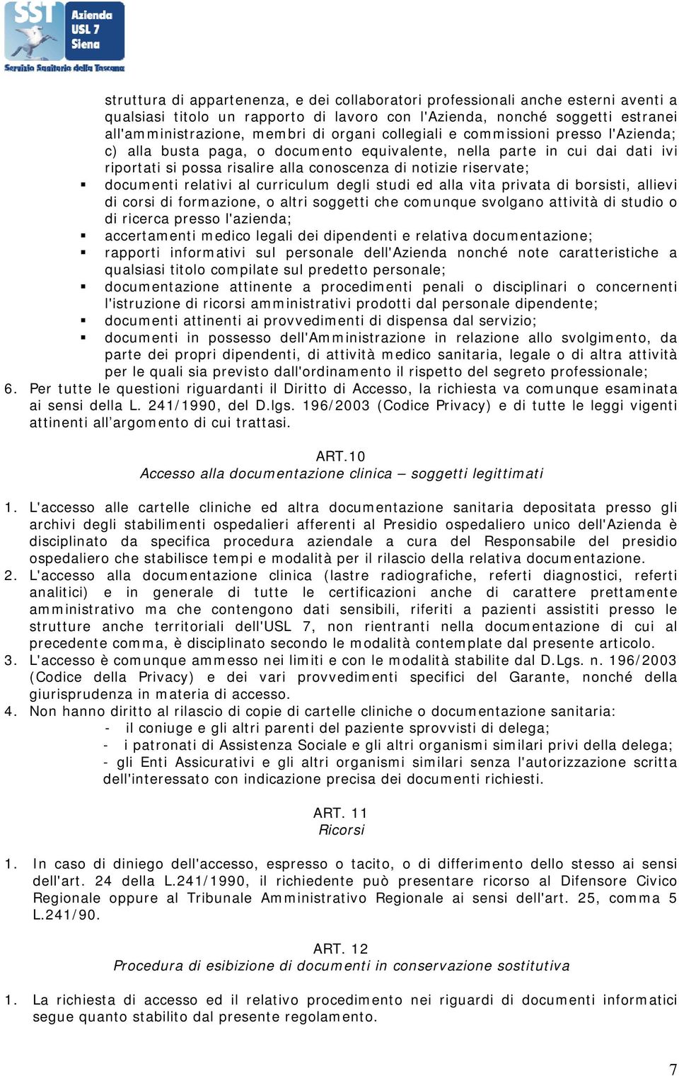 documenti relativi al curriculum degli studi ed alla vita privata di borsisti, allievi di corsi di formazione, o altri soggetti che comunque svolgano attività di studio o di ricerca presso l'azienda;