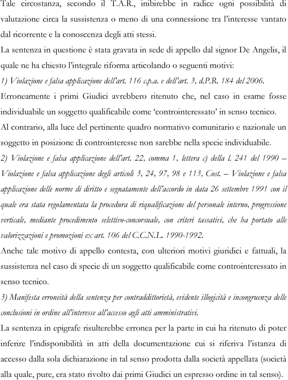 La sentenza in questione è stata gravata in sede di appello dal signor De Angelis, il quale ne ha chiesto l integrale riforma articolando o seguenti motivi: 1) Violazione e falsa applicazione dell