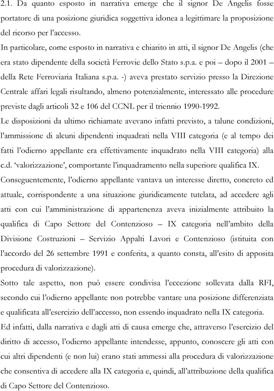 p.a. -) aveva prestato servizio presso la Direzione Centrale affari legali risultando, almeno potenzialmente, interessato alle procedure previste dagli articoli 32 e 106 del CCNL per il triennio