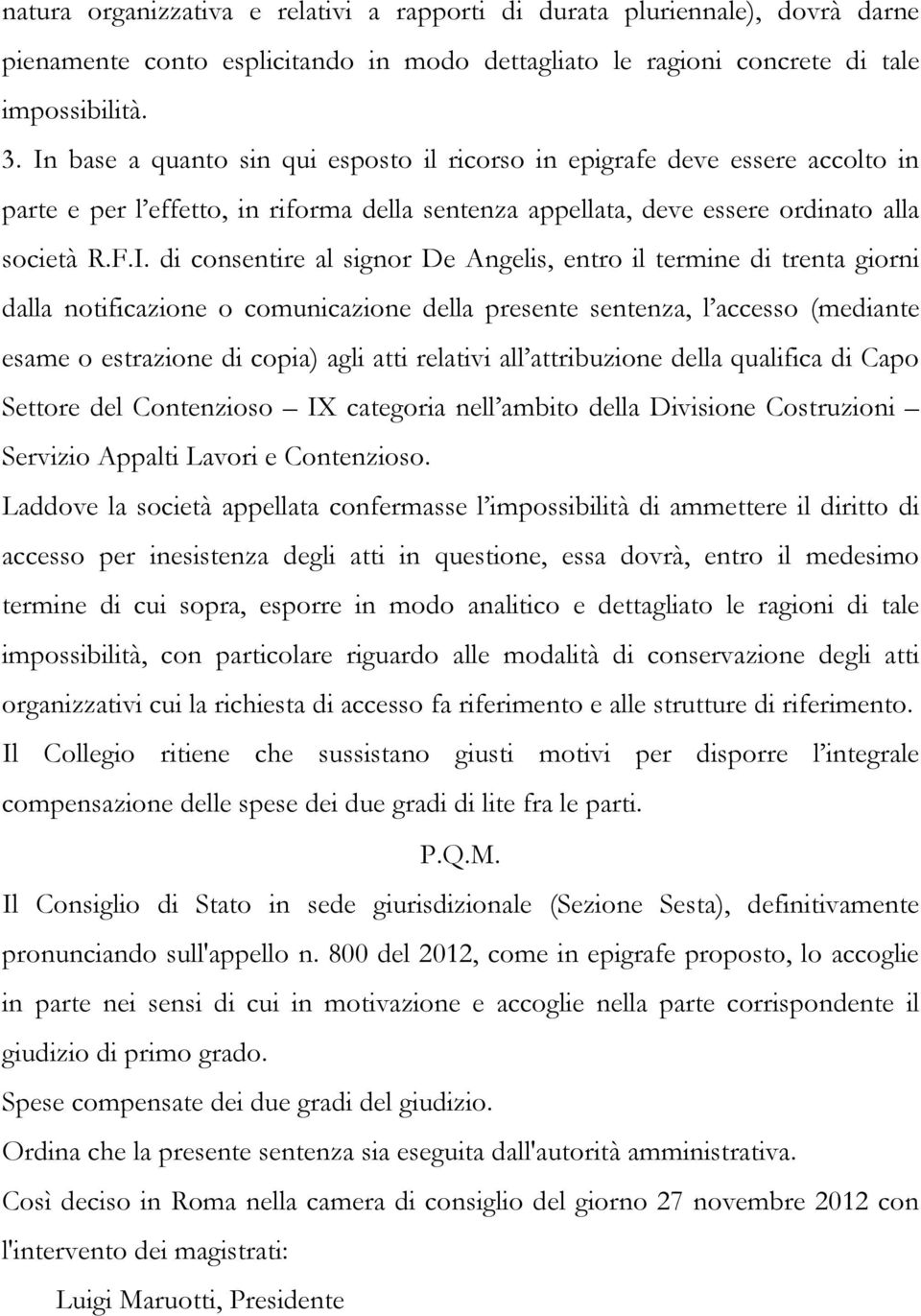 signor De Angelis, entro il termine di trenta giorni dalla notificazione o comunicazione della presente sentenza, l accesso (mediante esame o estrazione di copia) agli atti relativi all attribuzione