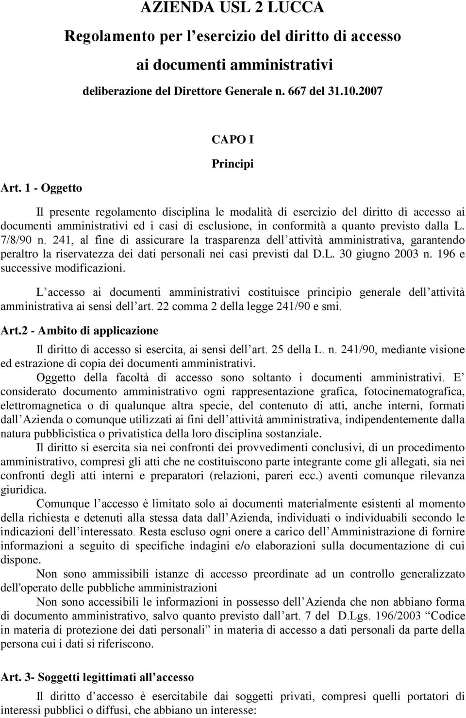 dalla L. 7/8/90 n. 241, al fine di assicurare la trasparenza dell attività amministrativa, garantendo peraltro la riservatezza dei dati personali nei casi previsti dal D.L. 30 giugno 2003 n.