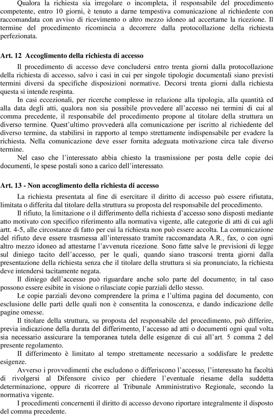 12 Accoglimento della richiesta di accesso Il procedimento di accesso deve concludersi entro trenta giorni dalla protocollazione della richiesta di accesso, salvo i casi in cui per singole tipologie