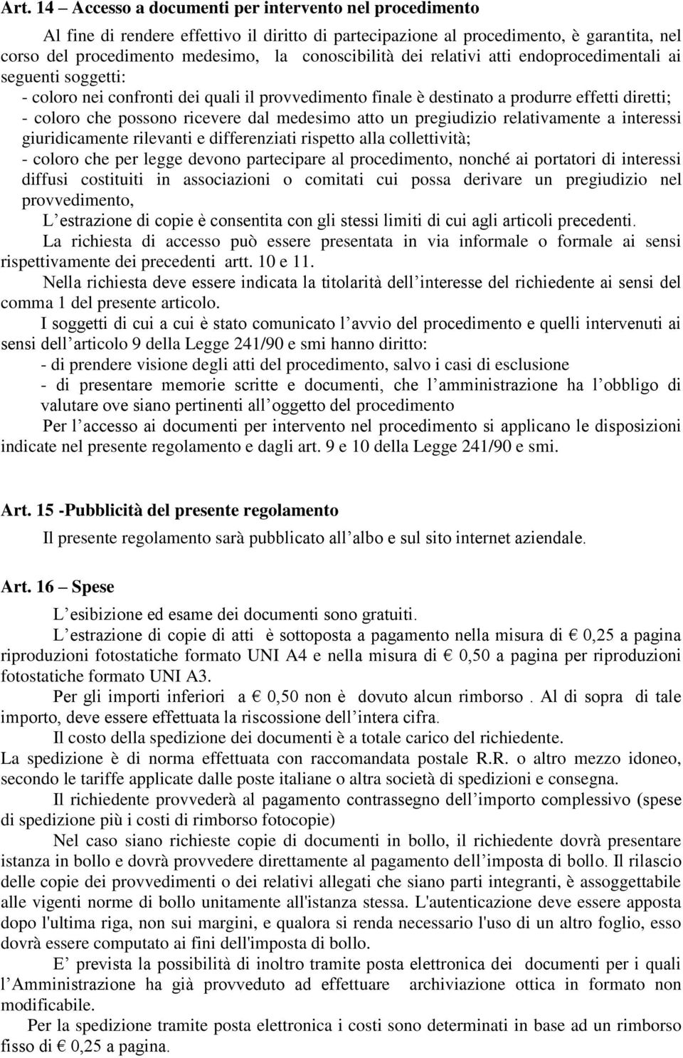 dal medesimo atto un pregiudizio relativamente a interessi giuridicamente rilevanti e differenziati rispetto alla collettività; - coloro che per legge devono partecipare al procedimento, nonché ai