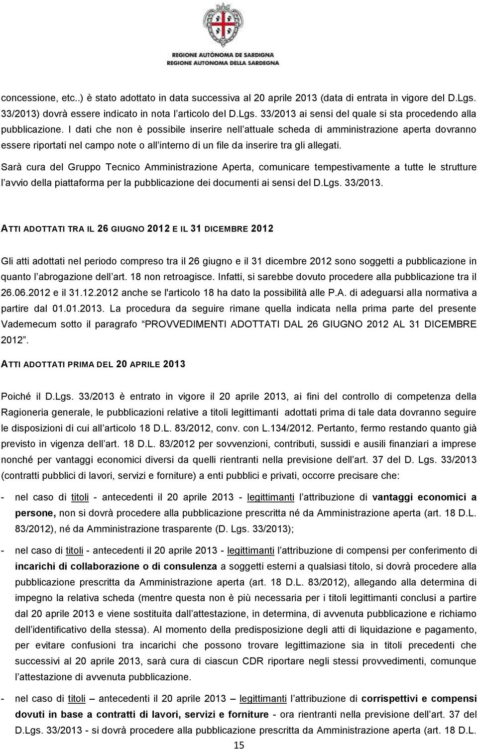 Sarà cura del Gruppo Tecnico Amministrazione Aperta, comunicare tempestivamente a tutte le strutture l avvio della piattaforma per la pubblicazione dei documenti ai sensi del D.Lgs. 33/2013.