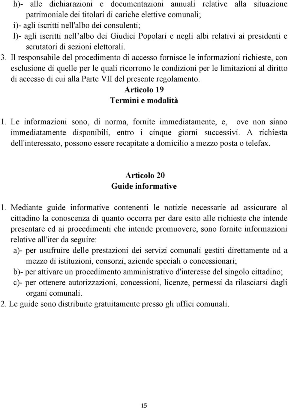 Il responsabile del procedimento di accesso fornisce le informazioni richieste, con esclusione di quelle per le quali ricorrono le condizioni per le limitazioni al diritto di accesso di cui alla